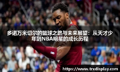 多诺万米切尔的篮球之路与未来展望：从天才少年到NBA明星的成长历程