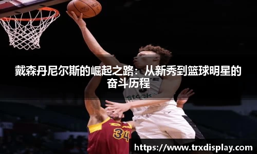 戴森丹尼尔斯的崛起之路：从新秀到篮球明星的奋斗历程