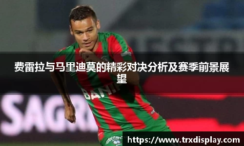 费雷拉与马里迪莫的精彩对决分析及赛季前景展望