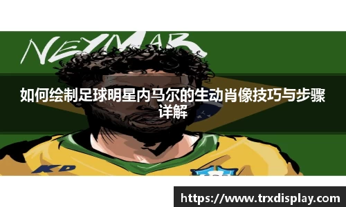 如何绘制足球明星内马尔的生动肖像技巧与步骤详解